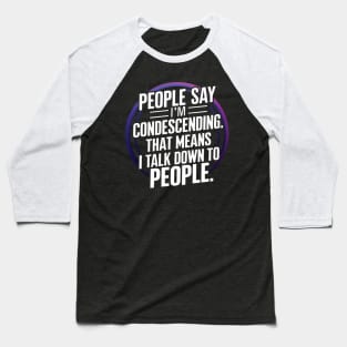 People say I'm Condescending Baseball T-Shirt